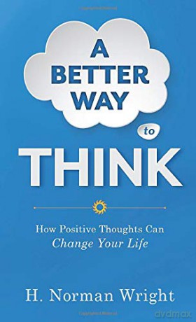 A Better Way to Think: How Positive Thoughts Can Change Your Life - H. Norman Wright [KSIĄŻKA]