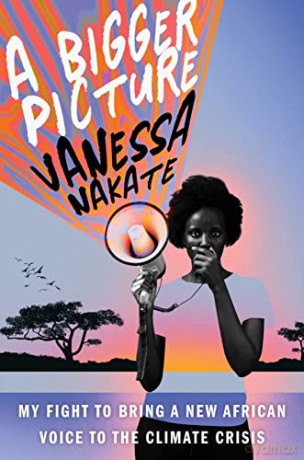 A Bigger Picture: My Fight to Bring a New African Voice to the Climate Crisis - Vanessa Nakate [KSIĄŻKA]