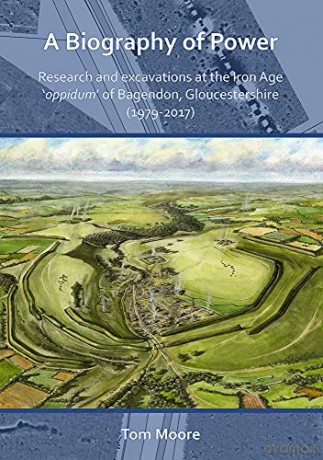 A Biography of Power: Research and Excavations at the Iron Age 'oppidum' of Bagendon, Gloucestershire (1979-2017) - Tom Moore [KSIĄŻKA]