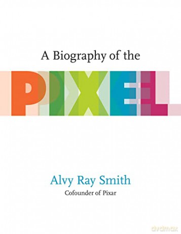 A Biography Of The Pixel (Leonardo) - Alvy Ray Smith [KSIĄŻKA]