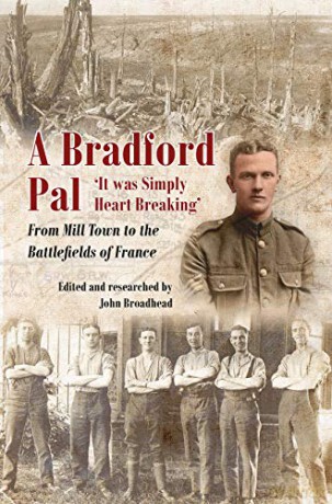 A Bradford Pal: 'It was Simply Heart Breaking' - From Mill Town to the Battlefields of France - John Broadhead [KSIĄŻKA]