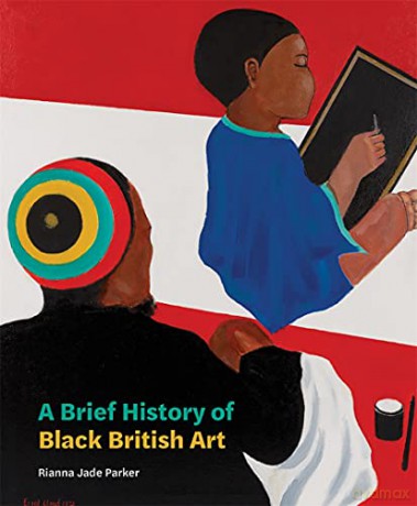 A Brief History of Black British Art - Rianna Jade Parker [KSIĄŻKA]