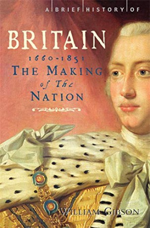 A Brief History of Britain: 1660-1851: 3 (Brief Histories): The Making of the Nation - William Gibson [KSIĄŻKA]
