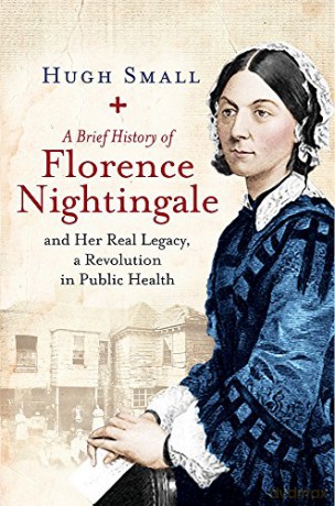 A Brief History of Florence Nightingale: and Her Real Legacy, a Revolution in Public Health (Brief Histories) - Hugh Small [KSIĄŻKA]
