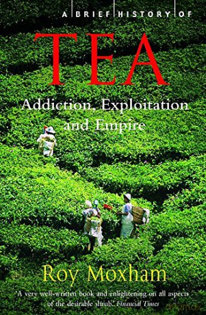 A Brief History of Tea (Brief Histories): Addiction, Exploitation, and Empire - Roy Moxham [KSIĄŻKA]