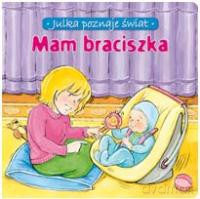 Mam braciszka- Julka poznaje świat [KSIĄŻKA]