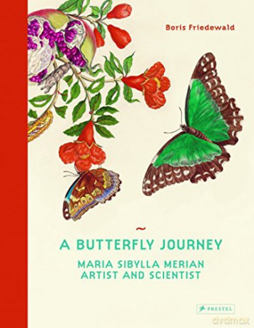 A Butterfly Journey: Maria Sibylla Merian. Artist and Scientist. - Boris Friedewald [KSIĄŻKA]
