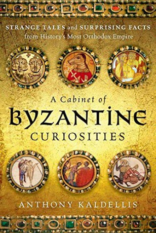 A Cabinet of Byzantine Curiosities: Strange Tales and Surprising Facts from History's Most Orthodox Empire - Anthony Kaldellis [KSIĄŻKA]