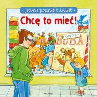 Chcę to mieć- Julka poznaje świat [KSIĄŻKA]