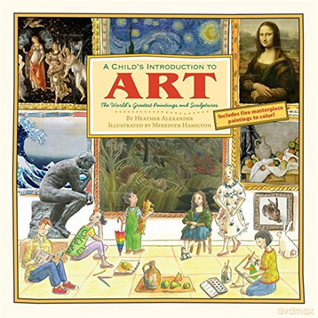 A Child's Introduction to Art: The World's Greatest Paintings and Sculptures - Heather Alexander [KSIĄŻKA]