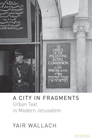 A City in Fragments: Urban Text in Modern Jerusalem - Yair Wallach [KSIĄŻKA]