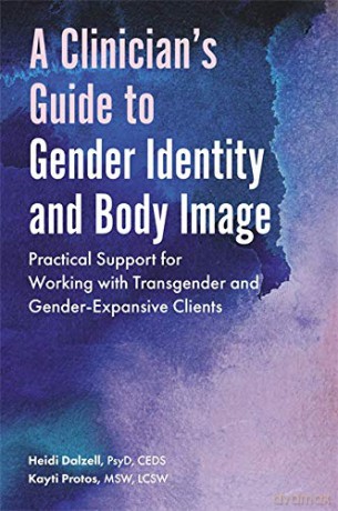 A Clinician's Guide to Gender Identity and Body Image: Practical Support for Working with Transgender and Gender-Expansive Clients - Heidi Dalzell [KSIĄŻKA]