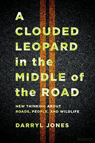 A Clouded Leopard in the Middle of the Road: New Thinking about Roads, People, and Wildlife - Darryl Jones [KSIĄŻKA]
