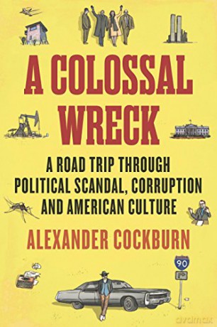 A Colossal Wreck: A Road Trip Through Political Scandal, Corruption and American Culture - Alexander Cockburn [KSIĄŻKA]