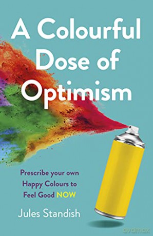 A Colourful Dose of Optimism: Prescribe your own Happy Colours to Feel Good NOW - Jules Standish [KSIĄŻKA]