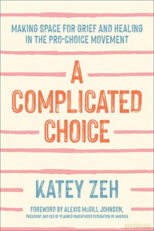 A Complicated Choice: Making Space for Grief and Healing in the Pro-Choice Movement - Zeh [KSIĄŻKA]