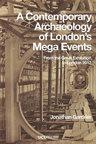 A Contemporary Archaeology of Londons Mega Events: From the Great Exhibition to London 2012 - Jonathan Gardner [KSIĄŻKA]