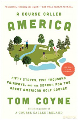 A Course Called America: Fifty States, Five Thousand Fairways, and the Search for the Great American Golf Course - Tom Coyne [KSIĄŻKA]