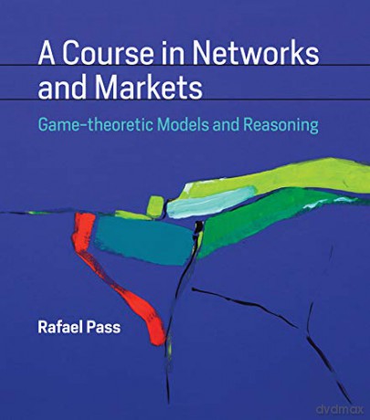 A Course in Networks and Markets: Game-theoretic Models and Reasoning (The MIT Press) - Rafael Pass [KSIĄŻKA]