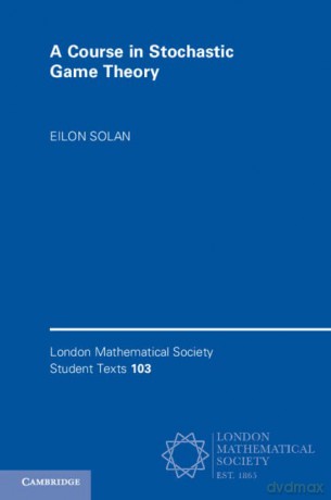 A Course in Stochastic Game Theory: 103 (London Mathematical Society Student Texts, Series Number 103) - Eilon Solan [KSIĄŻKA]