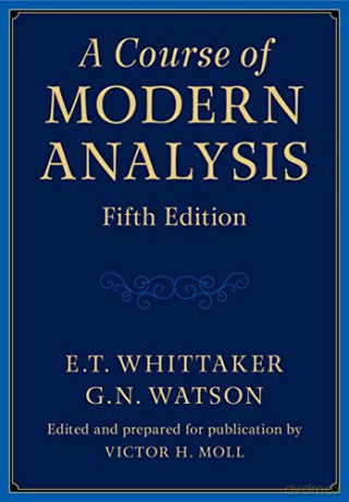 A Course of Modern Analysis: An Introduction to the General Theory of Infinite Processes and of Analytic Functions With an Account of the Principal Transcendental Functions - E. T. Whittaker [KSIĄŻKA]