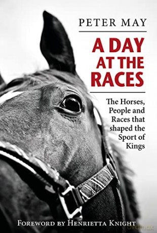 A Day at the Races: The Horses, People and Races that shaped the Sport of Kings - Peter May [KSIĄŻKA]