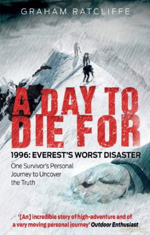 A Day to Die For: 1996: Everest's Worst Disaster - One Survivor's Personal Journey to Uncover the Truth - Graham Ratcliffe [KSIĄŻKA]