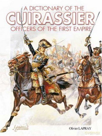 A Dictionary of Cuirassier Officers of the First Empire - Olivier Lapray [KSIĄŻKA]