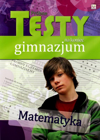 Próbne testy na koniec gimnazjum- Matematyka [KSIĄŻKA]