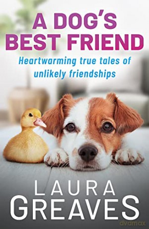 A Dog's Best Friend: Heartwarming True Tales of Unlikely Friendships - Laura Greaves [KSIĄŻKA]