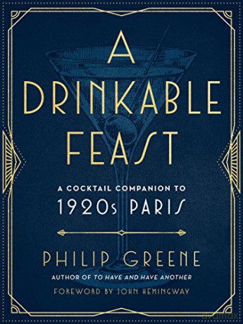 A Drinkable Feast: A Cocktail Companion to 1920s Paris - Philip Greene [KSIĄŻKA]