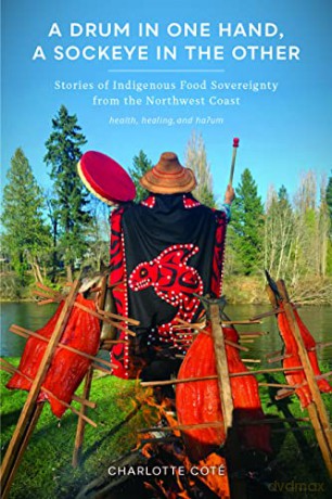 A Drum in One Hand, a Sockeye in the Other: Stories of Indigenous Food Sovereignty from the Northwest Coast (Indigenous Confluences) - Charlotte Coté [KSIĄŻKA]
