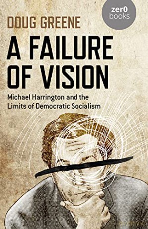 A Failure of Vision: Michael Harrington and the Limits of Democratic Socialism - Doug Greene [KSIĄŻKA]