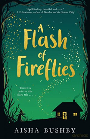 A Flash of Fireflies: A magical fantasy fiction book about family, friendship and finding your feet, perfect for 9+ readers of Kiran Millwood Hargrave and Michelle Harrison. - Aisha Bushby [KSIĄŻKA]