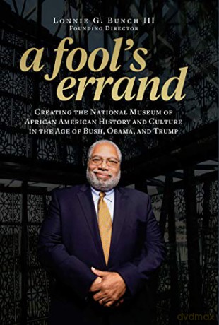A Fool's Errand: Creating the National Museum of African American History and Culture During the Age of Bush, Obama, and Trump - Lonnie G. III Bunch [KSIĄŻKA]