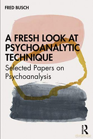 A Fresh Look at Psychoanalytic Technique: Selected Papers on Psychoanalysis - Fred Busch [KSIĄŻKA]