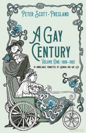 A Gay Century: Volume One: 1900-1962: 10 unreliable vignettes of Lesbian and Gay Life - Peter Scott-Presland [KSIĄŻKA]