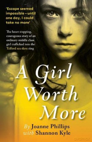 A Girl Worth More: The courageous story of an ordinary middle class girl trafficked into a sex slave ring - Joanne Phillips [KSIĄŻKA]