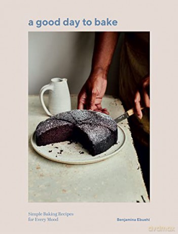 A Good Day to Bake: Simple Baking Recipes for Every Mood - Benjamina Ebuehi [KSIĄŻKA]