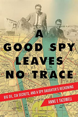 A Good Spy Leaves No Trace: Big Oil, CIA Secrets, And a Spy Daughter's Reckoning - Anne E. Tazewell [KSIĄŻKA]