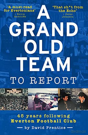A Grand Old Team To Report: 45 Years Following Everton Football Club - David Prentice [KSIĄŻKA]
