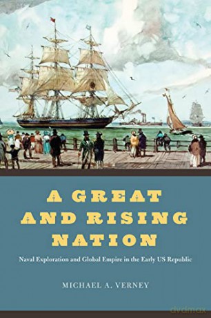 A Great and Rising Nation: Naval Exploration and Global Empire in the Early US Republic (American Beginnings, 1500-1900) - Michael A. Verney [KSIĄŻKA]