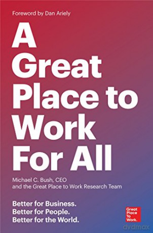 A Great Place To Work For All: Better for Business, Better for People, Better for the World - Ceo Michael C. Bush And The Research Team Of Great Place To Work [KSIĄŻKA]