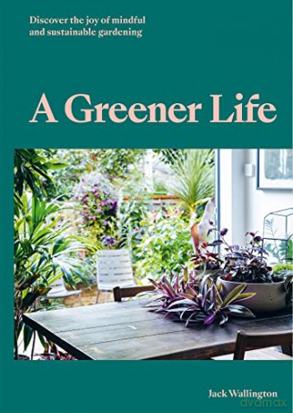 A Greener Life: Discover the joy of mindful and sustainable gardening - Jack Wallington [KSIĄŻKA]