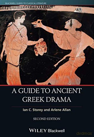 A Guide to Ancient Greek Drama, 2nd Edition: 4 (Blackwell Guides to Classical Literature) - Ian C. Storey [KSIĄŻKA]