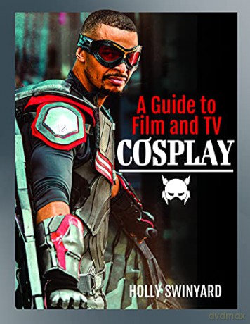 A Guide to Film and TV Cosplay - Holly Swinyard [KSIĄŻKA]