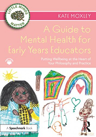 A Guide to Mental Health for Early Years Educators: Putting Wellbeing at the Heart of Your Philosophy and Practice (Little Minds Matter) - Kate Moxley [KSIĄŻKA]