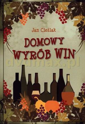 Domowy wyrób win - Jan Cieślak [KSIĄŻKA]