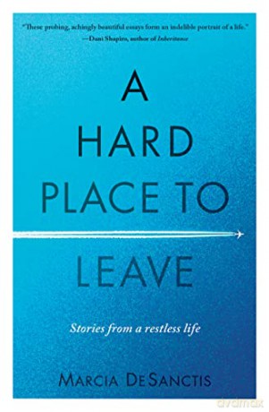 A Hard Place to Leave: Stories from a Restless Life - Marcia DeSanctis [KSIĄŻKA]