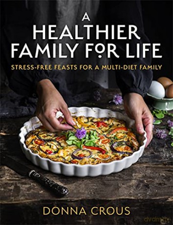 A Healthier Family for Life: Stress-free Feasts for a Multi-diet Family - Donna Crous [KSIĄŻKA]
